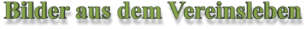 Bilder aus dem Vereinsleben